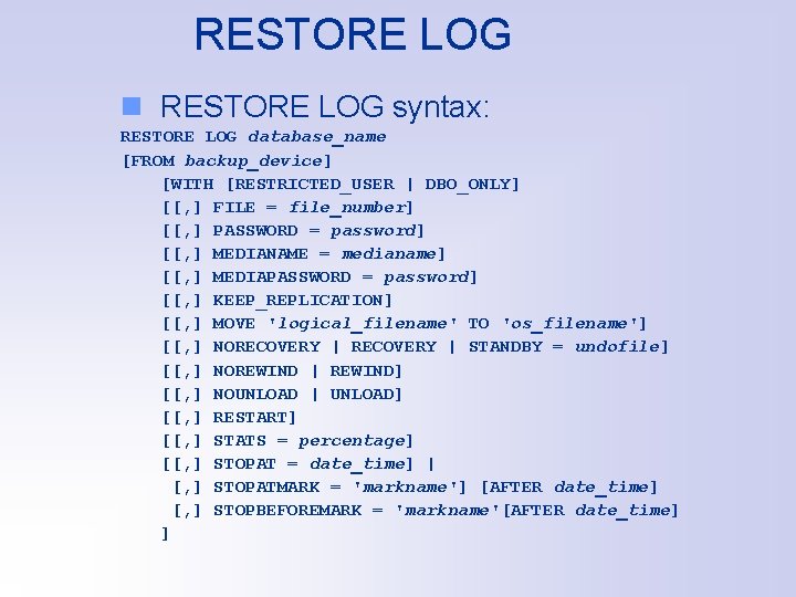 RESTORE LOG n RESTORE LOG syntax: RESTORE LOG database_name [FROM backup_device] [WITH [RESTRICTED_USER |