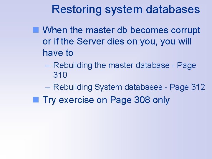 Restoring system databases n When the master db becomes corrupt or if the Server
