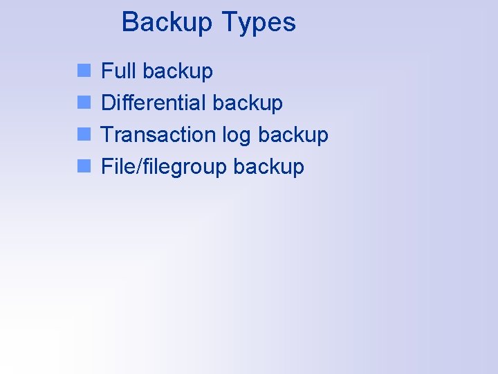 Backup Types n n Full backup Differential backup Transaction log backup File/filegroup backup 