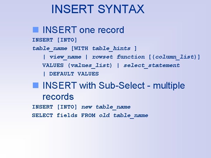 INSERT SYNTAX n INSERT one record INSERT [INTO] table_name [WITH table_hints ] | view_name