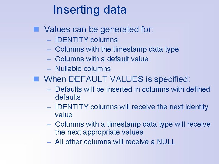 Inserting data n Values can be generated for: – – IDENTITY columns Columns with