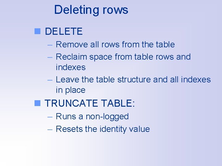 Deleting rows n DELETE – Remove all rows from the table – Reclaim space