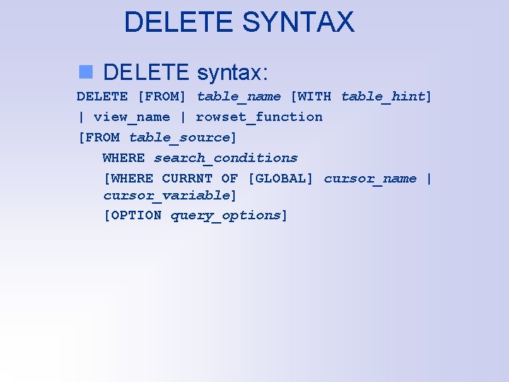 DELETE SYNTAX n DELETE syntax: DELETE [FROM] table_name [WITH table_hint] | view_name | rowset_function
