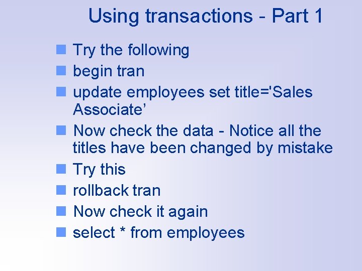 Using transactions - Part 1 n Try the following n begin tran n update