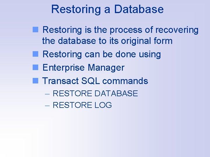 Restoring a Database n Restoring is the process of recovering the database to its