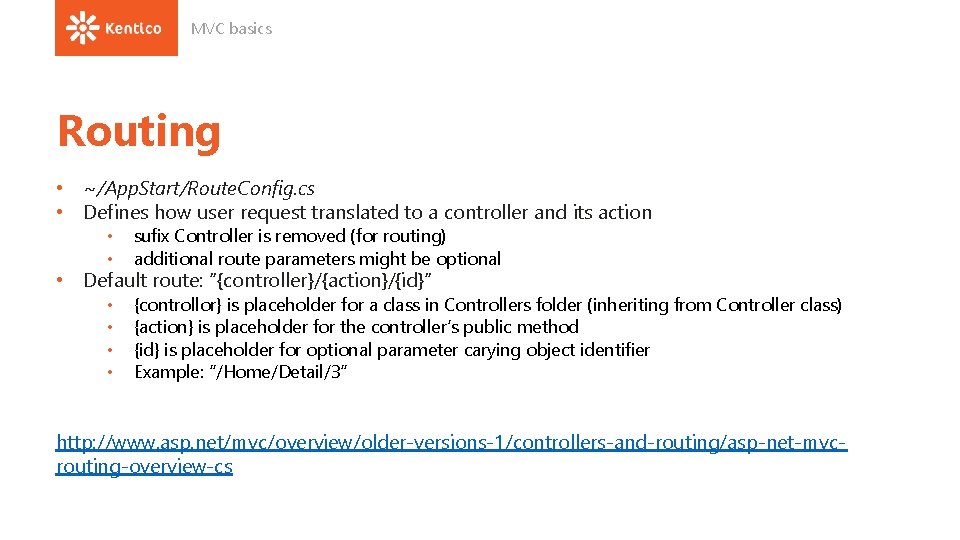 MVC basics Routing • ~/App. Start/Route. Config. cs • Defines how user request translated