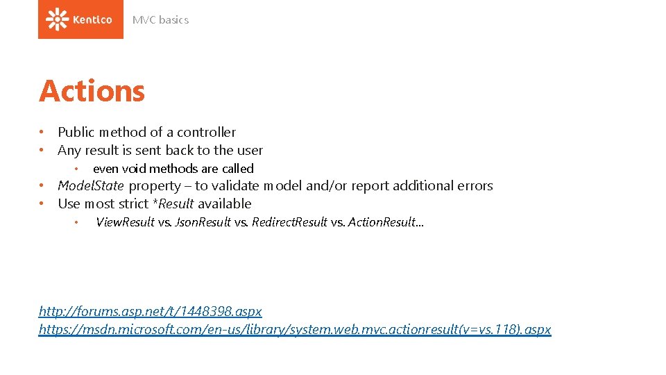 MVC basics Actions • Public method of a controller • Any result is sent