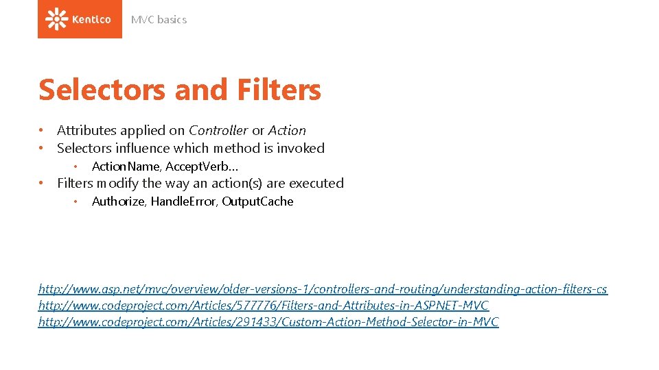 MVC basics Selectors and Filters • Attributes applied on Controller or Action • Selectors