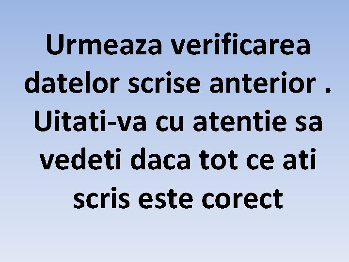 Urmeaza verificarea datelor scrise anterior. Uitati-va cu atentie sa vedeti daca tot ce ati