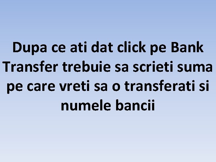 Dupa ce ati dat click pe Bank Transfer trebuie sa scrieti suma pe care