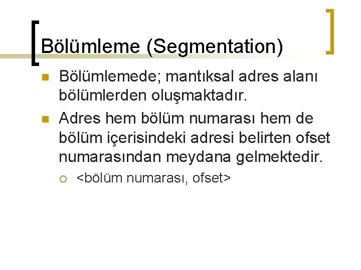 Bölümleme (Segmentation) n n Bölümlemede; mantıksal adres alanı bölümlerden oluşmaktadır. Adres hem bölüm numarası