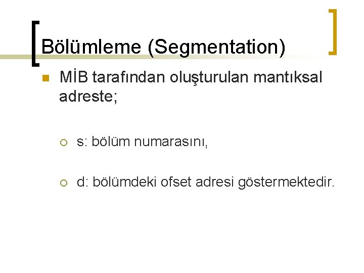Bölümleme (Segmentation) n MİB tarafından oluşturulan mantıksal adreste; ¡ s: bölüm numarasını, ¡ d: