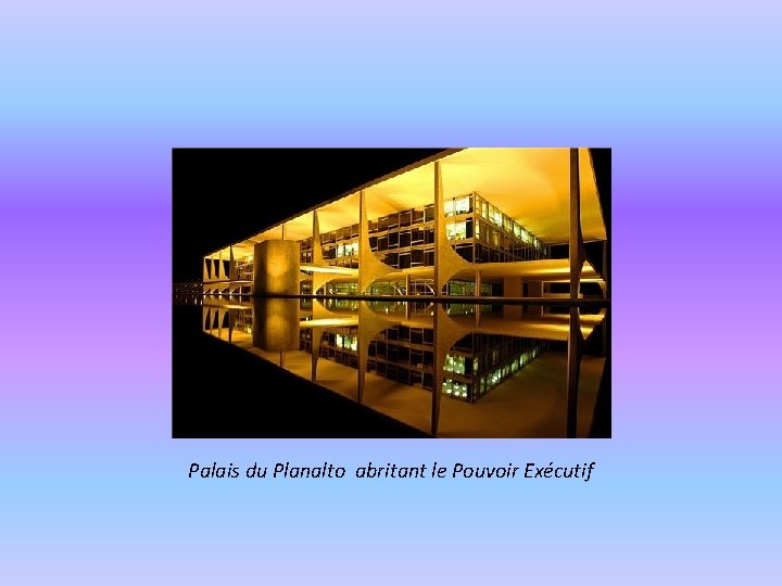 Palais du Planalto abritant le Pouvoir Exécutif 