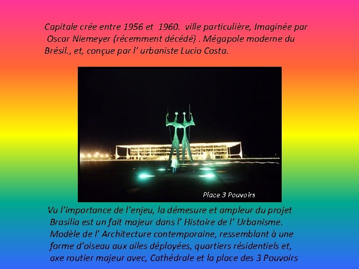 Capitale crée entre 1956 et 1960. ville particulière, Imaginée par Oscar Niemeyer (récemment décédé).