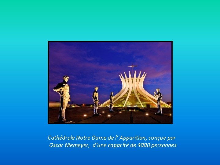 Cathédrale Notre Dame de l’ Apparition, conçue par Oscar Niemeyer, d’une capacité de 4000