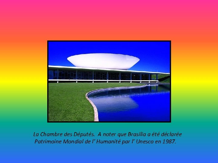 La Chambre des Députés. A noter que Brasilia a été déclarée Patrimoine Mondial de