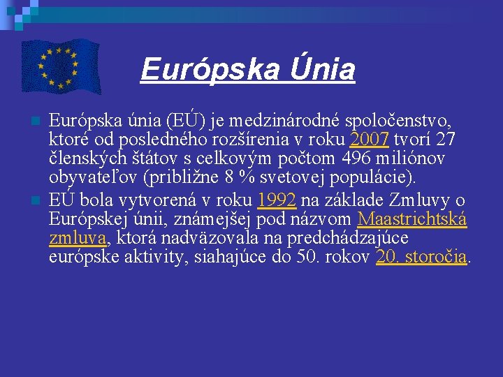 Európska Únia n n Európska únia (EÚ) je medzinárodné spoločenstvo, ktoré od posledného rozšírenia