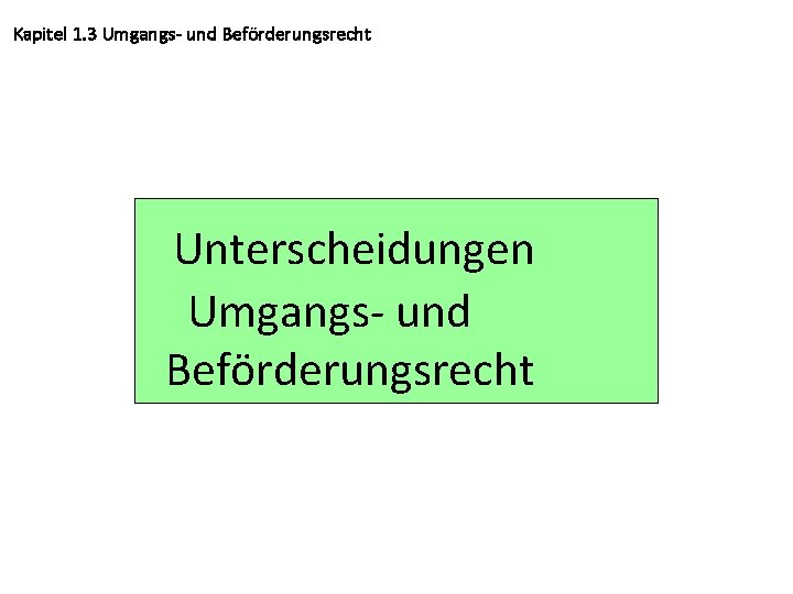 Kapitel 1. 3 Umgangs- und Beförderungsrecht Unterscheidungen Umgangs- und Beförderungsrecht 