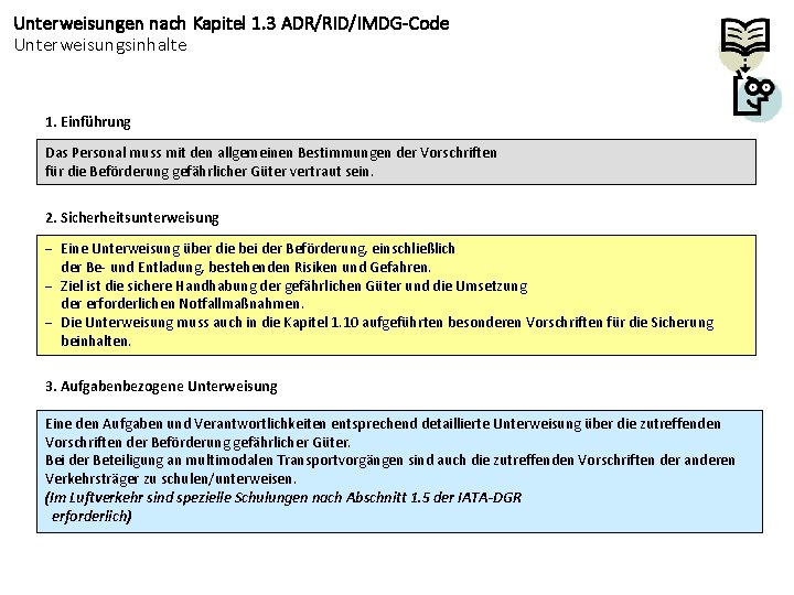 Unterweisungen nach Kapitel 1. 3 ADR/RID/IMDG-Code Unterweisungsinhalte 1. Einführung Das Personal muss mit den