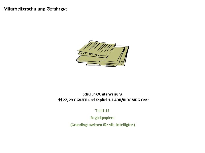 Mitarbeiterschulung Gefahrgut Schulung/Unterweisung §§ 27, 29 GGVSEB und Kapitel 1. 3 ADR/RID/IMDG Code Teil