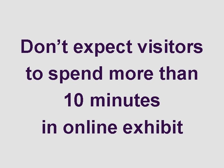 Don’t expect visitors to spend more than 10 minutes in online exhibit 