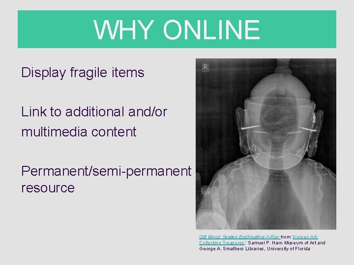 WHY ONLINE Display fragile items Link to additional and/or multimedia content Permanent/semi-permanent resource Gilt