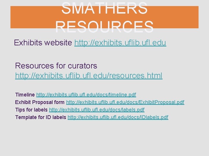 SMATHERS RESOURCES Exhibits website http: //exhibits. uflib. ufl. edu Resources for curators http: //exhibits.