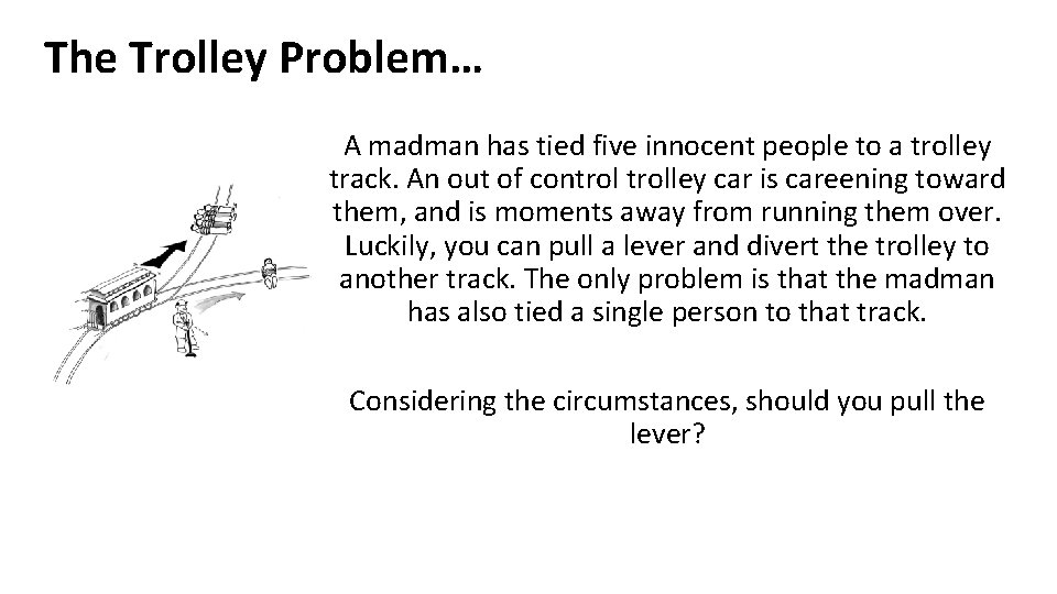 The Trolley Problem… A madman has tied five innocent people to a trolley track.