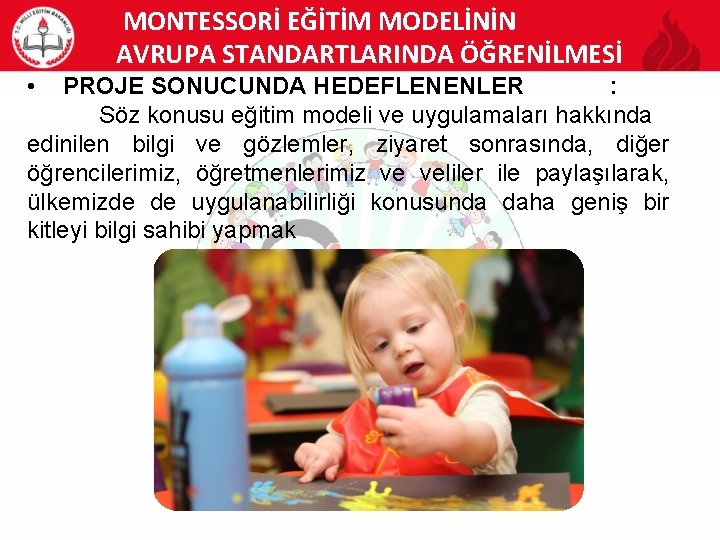 MONTESSORİ EĞİTİM MODELİNİN AVRUPA STANDARTLARINDA ÖĞRENİLMESİ • PROJE SONUCUNDA HEDEFLENENLER : Söz konusu eğitim