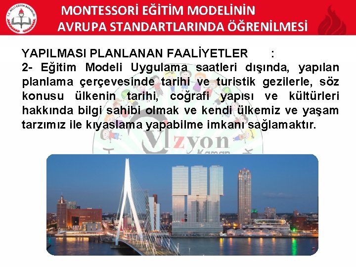 MONTESSORİ EĞİTİM MODELİNİN AVRUPA STANDARTLARINDA ÖĞRENİLMESİ YAPILMASI PLANLANAN FAALİYETLER : 2 - Eğitim Modeli