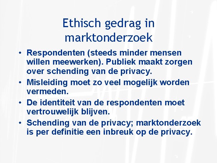 Ethisch gedrag in marktonderzoek • Respondenten (steeds minder mensen willen meewerken). Publiek maakt zorgen