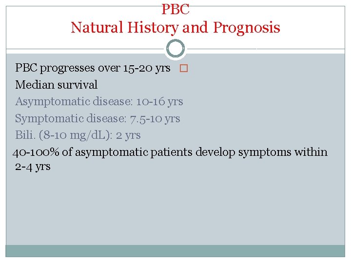 PBC Natural History and Prognosis PBC progresses over 15 -20 yrs � Median survival