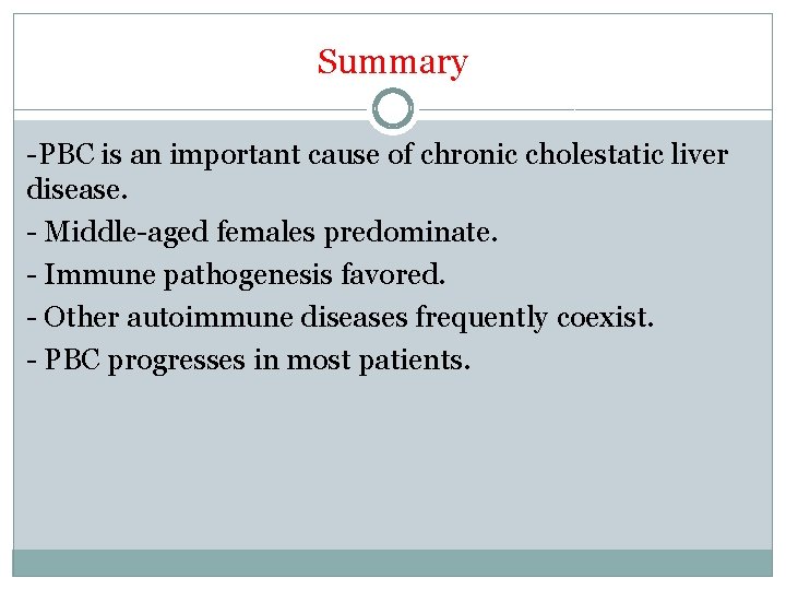 Summary -PBC is an important cause of chronic cholestatic liver disease. - Middle-aged females
