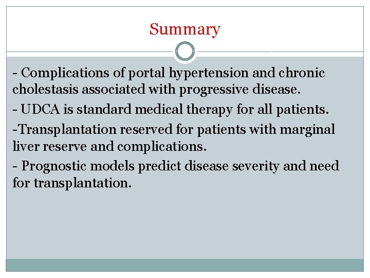 Summary - Complications of portal hypertension and chronic cholestasis associated with progressive disease. -