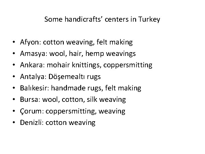 Some handicrafts’ centers in Turkey • • Afyon: cotton weaving, felt making Amasya: wool,