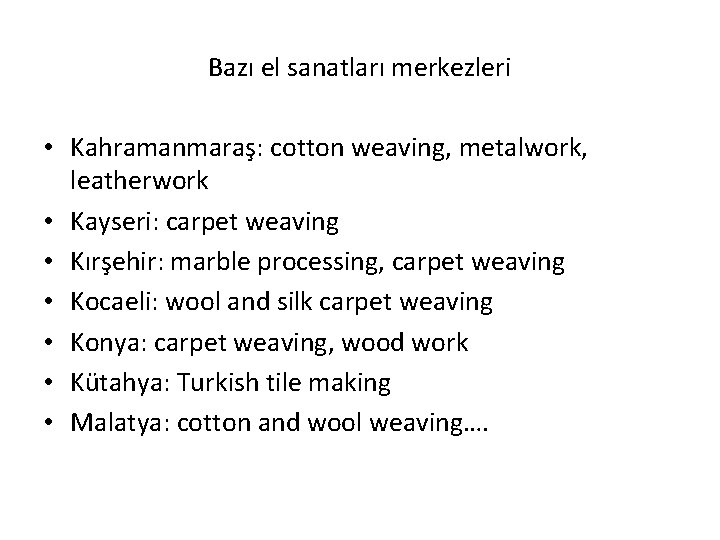 Bazı el sanatları merkezleri • Kahramanmaraş: cotton weaving, metalwork, leatherwork • Kayseri: carpet weaving