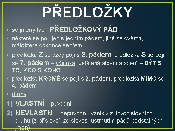 PŘEDLOŽKY • se jmény tvoří PŘEDLOŽKOVÝ PÁD • některé se pojí jen s jedním