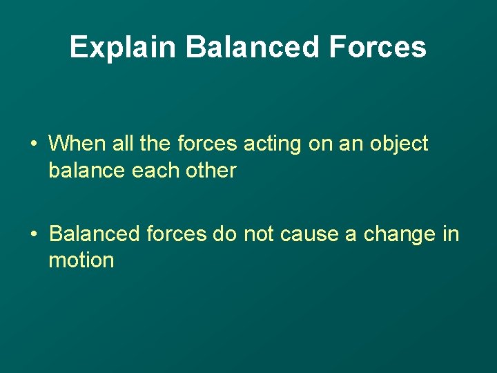 Explain Balanced Forces • When all the forces acting on an object balance each