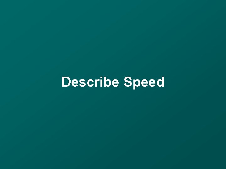 Describe Speed 
