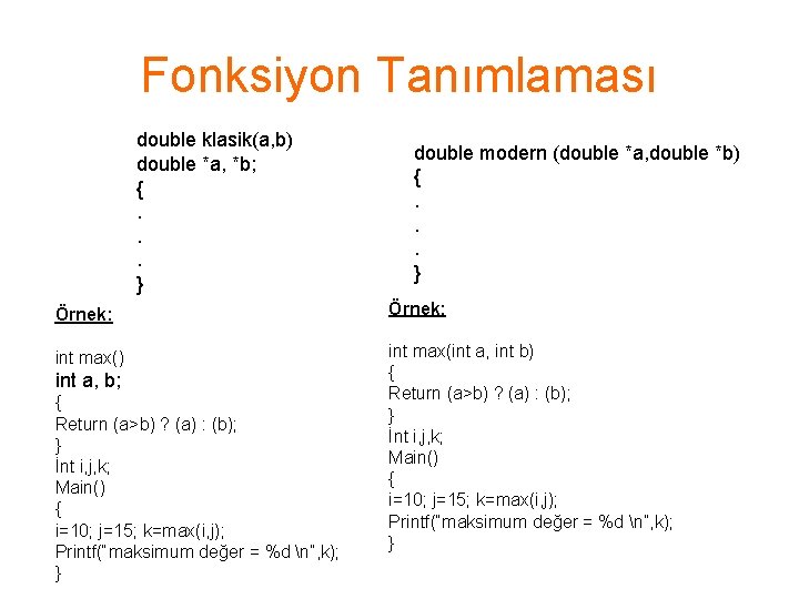 Fonksiyon Tanımlaması double klasik(a, b) double *a, *b; {. . . } double modern