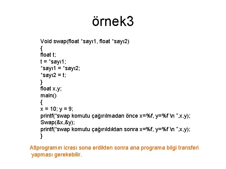 örnek 3 Void swap(float *sayı 1, float *sayı 2) { float t; t =