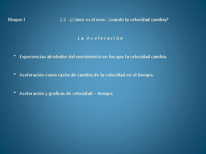 Bloque I 2. 2 ¿Cómo es el mov. Cuando la velocidad cambia? La Aceleración