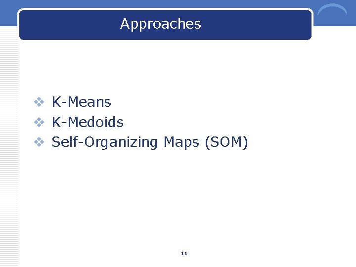 Approaches v K-Means v K-Medoids v Self-Organizing Maps (SOM) 11 