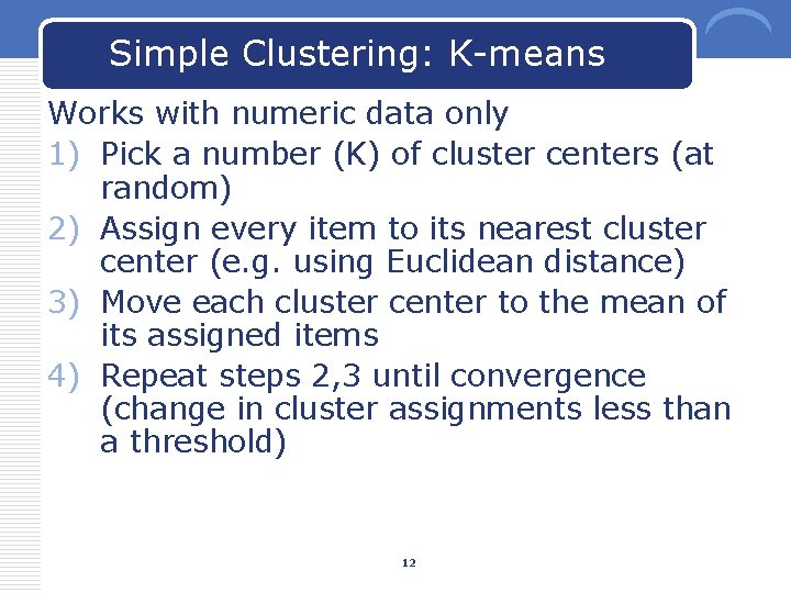 Simple Clustering: K-means Works with numeric data only 1) Pick a number (K) of