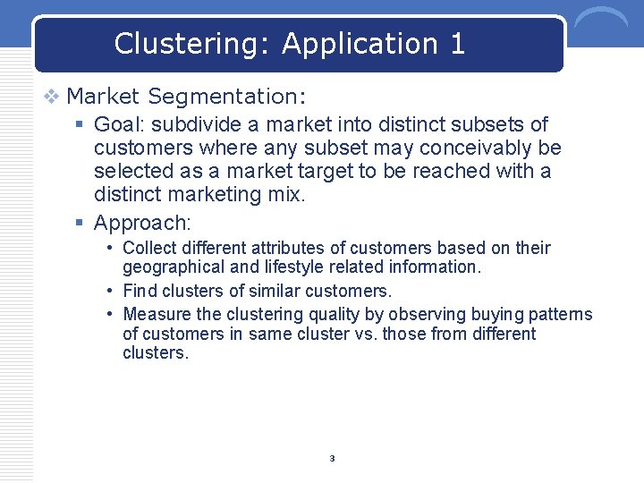 Clustering: Application 1 v Market Segmentation: § Goal: subdivide a market into distinct subsets