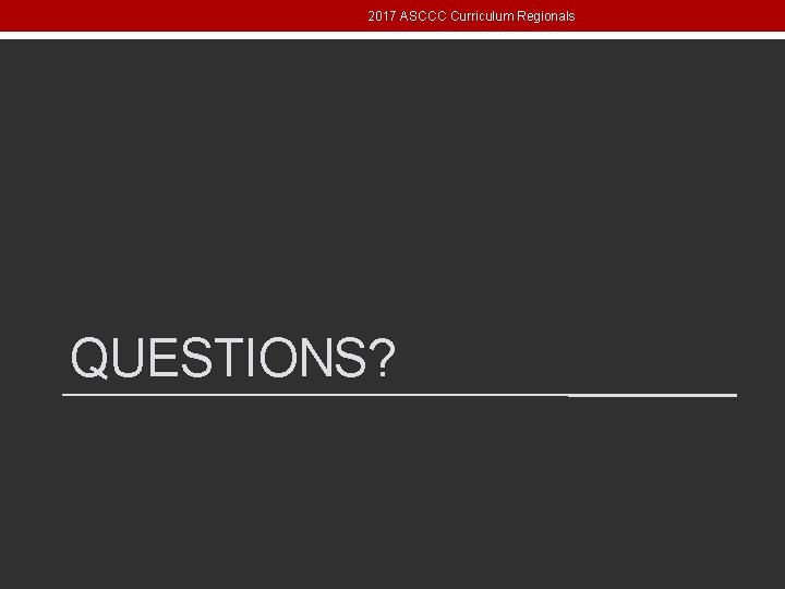 2017 ASCCC Curriculum Regionals QUESTIONS? 