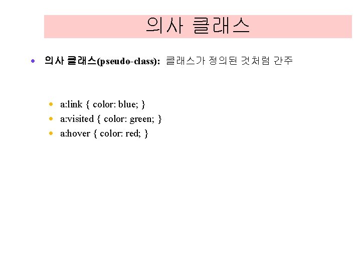 의사 클래스 · 의사 클래스(pseudo-class): 클래스가 정의된 것처럼 간주 · a: link { color: 의사 클래스 · 의사 클래스(pseudo-class): 클래스가 정의된 것처럼 간주 · a: link { color: