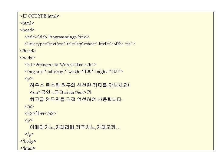 <!DOCTYPE html> <head> <title>Web Programming</title> <link type="text/css" rel="stylesheet" href="coffee. css"> </head> <body> <h 1>Welcome <!DOCTYPE html> <head> <title>Web Programming</title> <link type="text/css" rel="stylesheet" href="coffee. css"> </head> <body> <h 1>Welcome