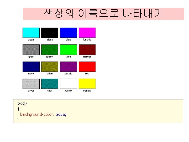 색상의 이름으로 나타내기 body { background-color: aqua; } 색상의 이름으로 나타내기 body { background-color: aqua; }