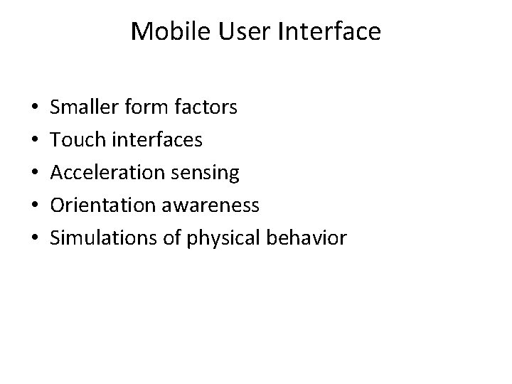 Mobile User Interface • • • Smaller form factors Touch interfaces Acceleration sensing Orientation